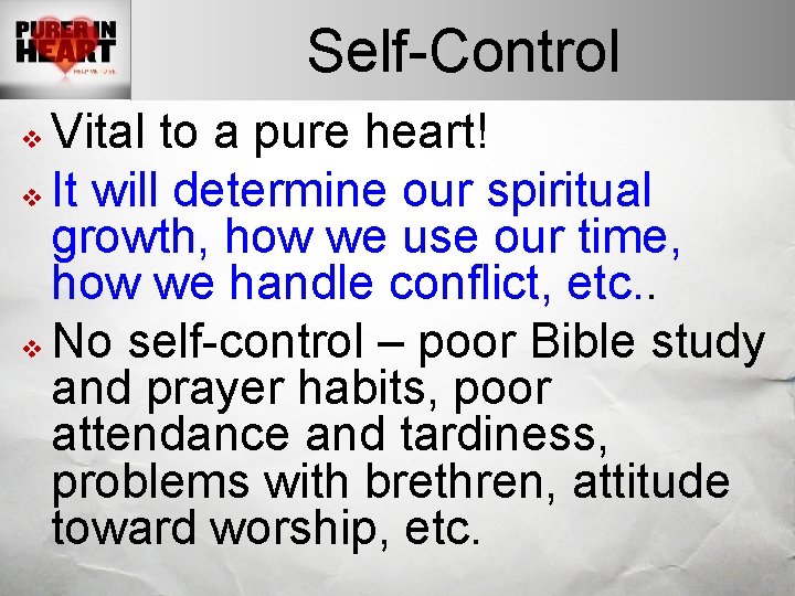 Self-Control Vital to a pure heart! v It will determine our spiritual growth, how