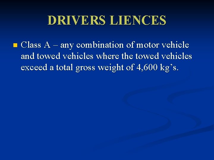 DRIVERS LIENCES n Class A – any combination of motor vehicle and towed vehicles