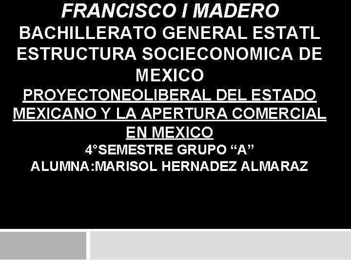 FRANCISCO I MADERO BACHILLERATO GENERAL ESTATL ESTRUCTURA SOCIECONOMICA DE MEXICO PROYECTONEOLIBERAL DEL ESTADO MEXICANO