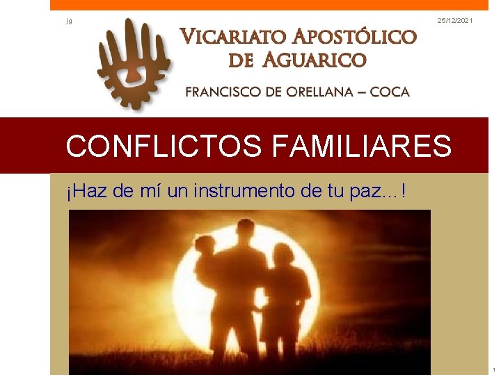 jg 25/12/2021 CONFLICTOS FAMILIARES ¡Haz de mí un instrumento de tu paz…! 1 