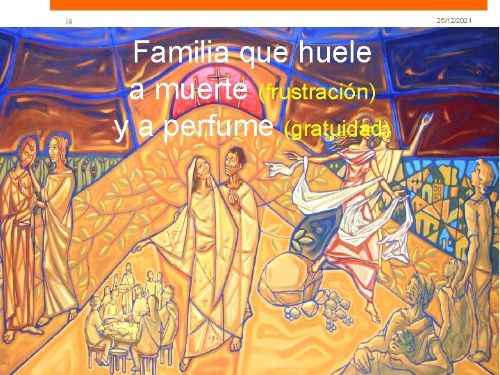 jg 25/12/2021 Familia que huele a muerte (frustración) y a perfume (gratuidad) 17 