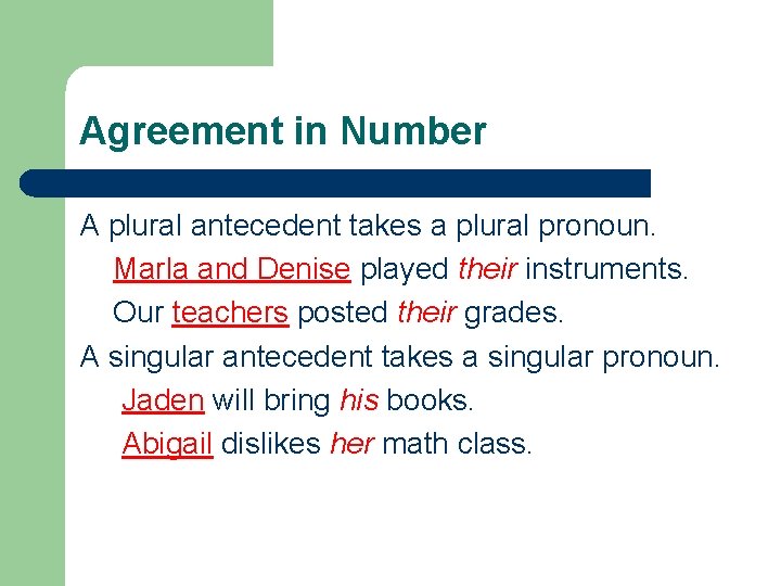 Agreement in Number A plural antecedent takes a plural pronoun. Marla and Denise played