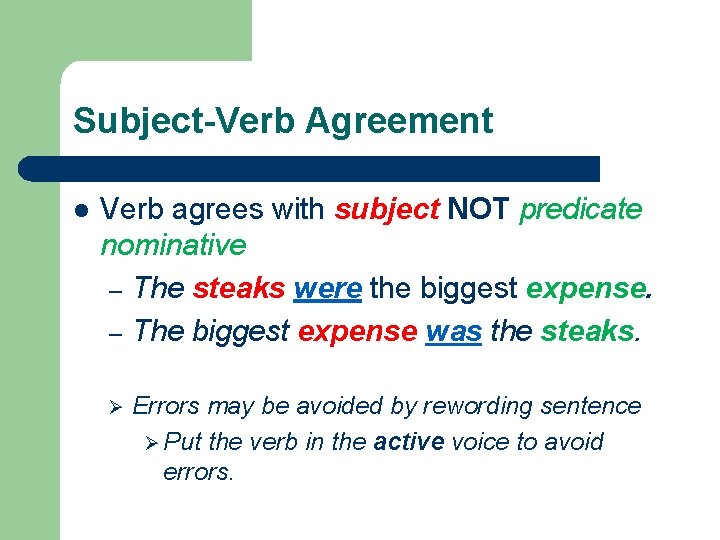Subject-Verb Agreement l Verb agrees with subject NOT predicate nominative – The steaks were
