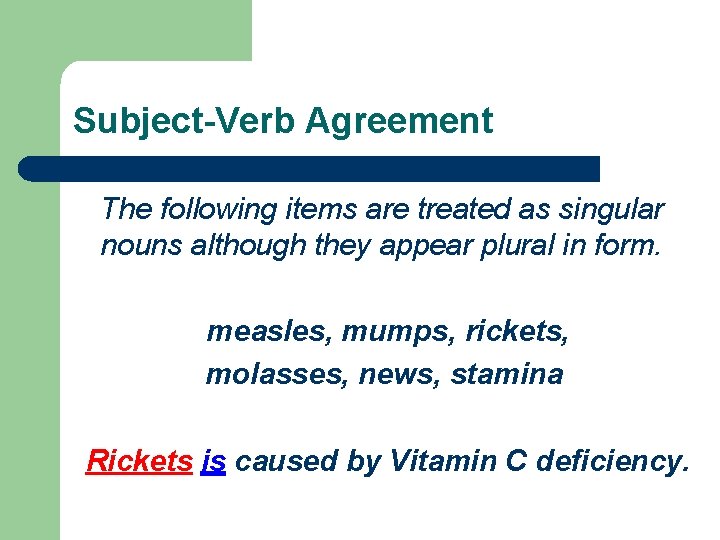 Subject-Verb Agreement The following items are treated as singular nouns although they appear plural