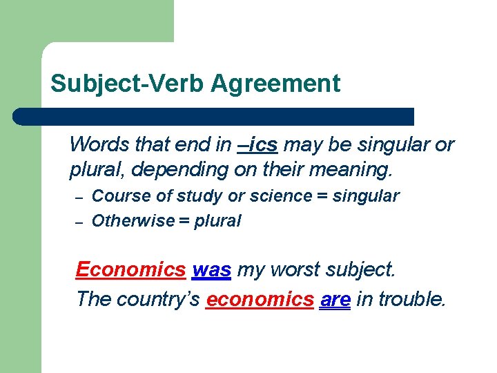 Subject-Verb Agreement Words that end in –ics may be singular or plural, depending on