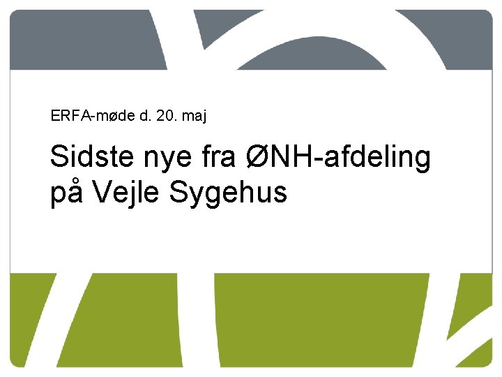 ERFA-møde d. 20. maj Sidste nye fra ØNH-afdeling på Vejle Sygehus 