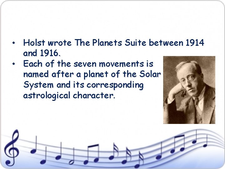  • Holst wrote The Planets Suite between 1914 and 1916. • Each of