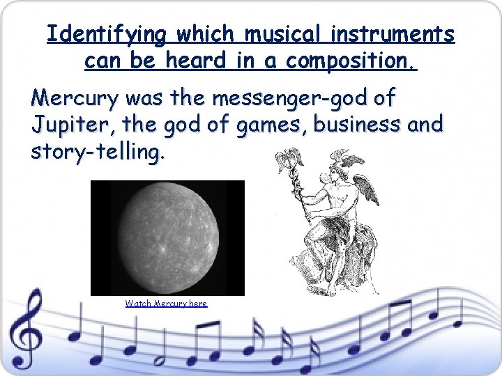 Identifying which musical instruments can be heard in a composition. Mercury was the messenger-god