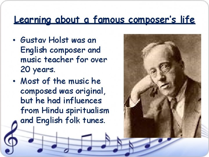 Learning about a famous composer’s life • Gustav Holst was an English composer and