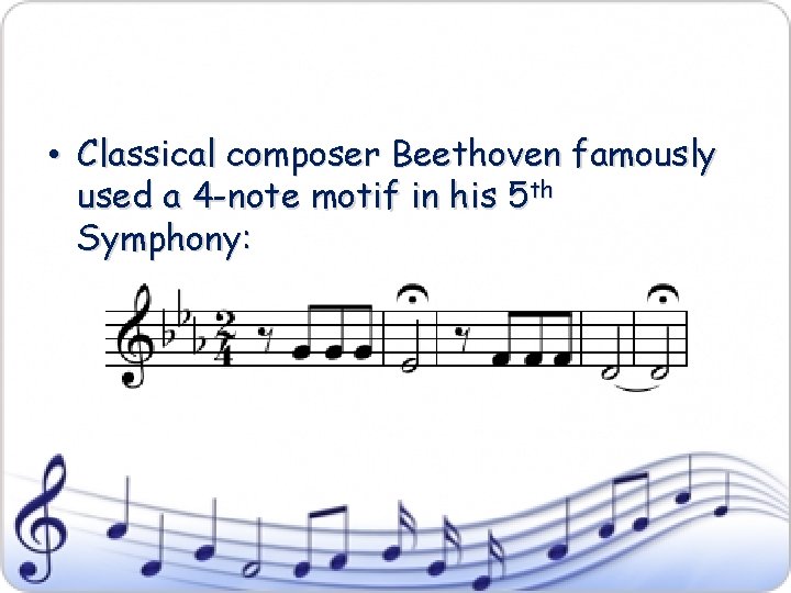  • Classical composer Beethoven famously used a 4 -note motif in his 5