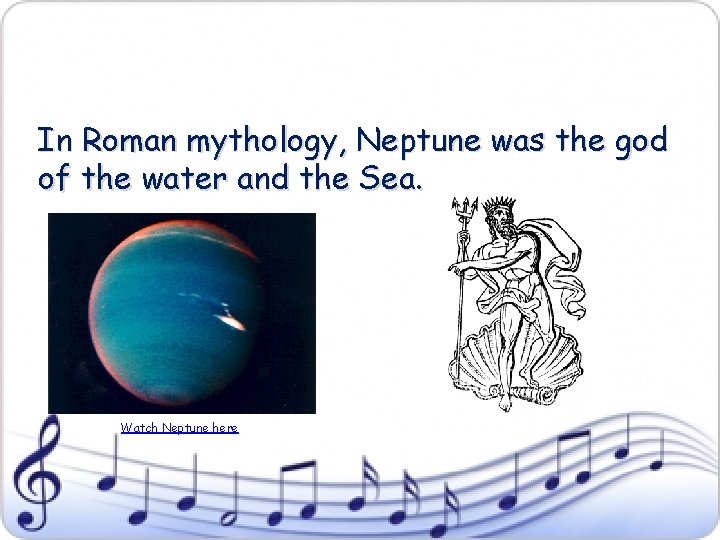 In Roman mythology, Neptune was the god of the water and the Sea. Watch