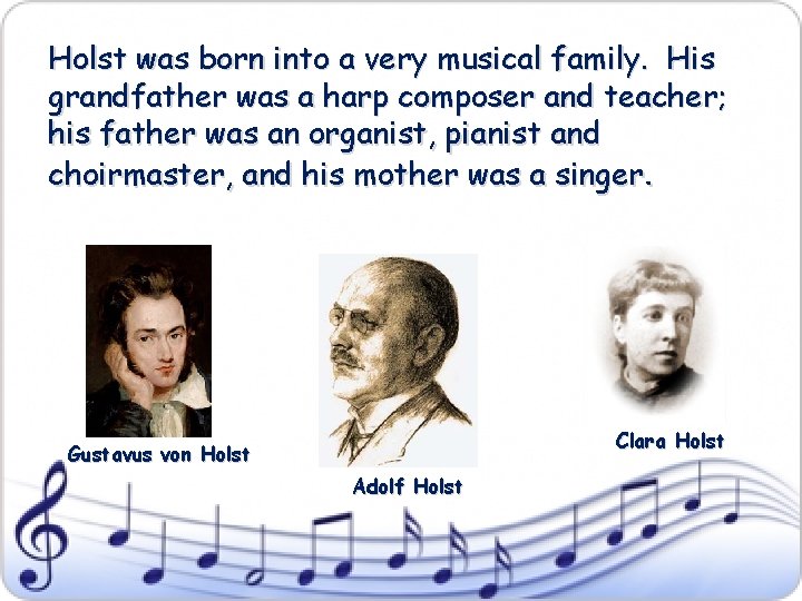 Holst was born into a very musical family. His grandfather was a harp composer