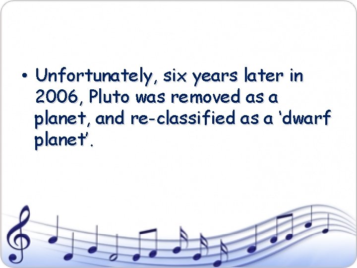  • Unfortunately, six years later in 2006, Pluto was removed as a planet,