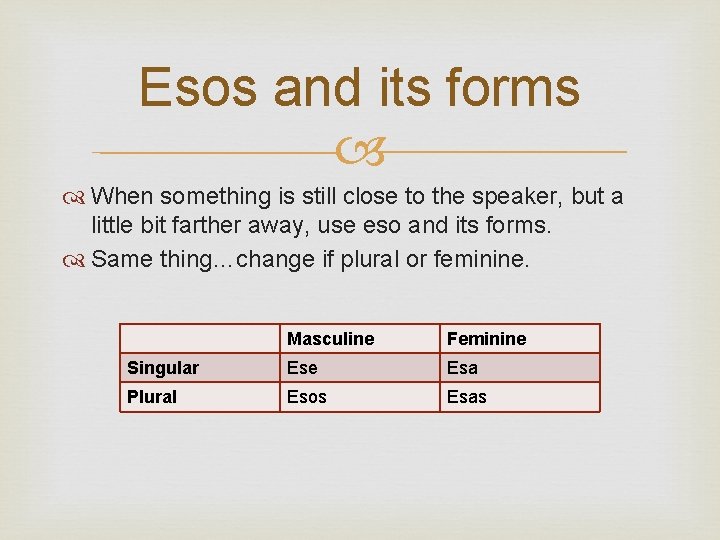 Esos and its forms When something is still close to the speaker, but a