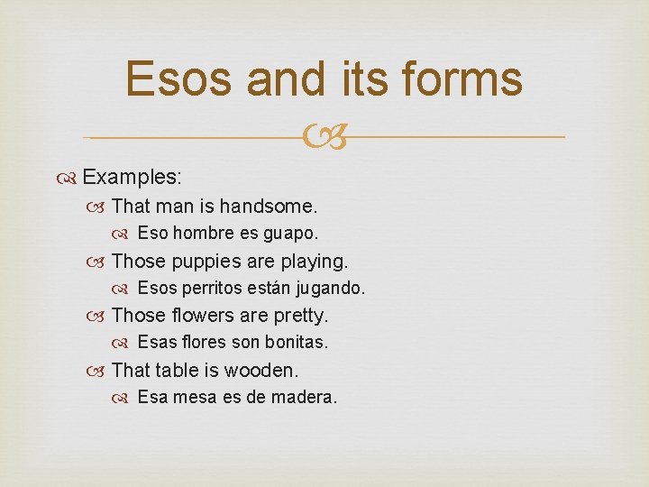 Esos and its forms Examples: That man is handsome. Eso hombre es guapo. Those