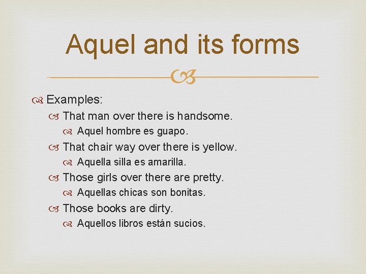 Aquel and its forms Examples: That man over there is handsome. Aquel hombre es