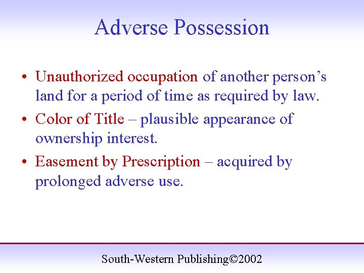 Adverse Possession • Unauthorized occupation of another person’s land for a period of time