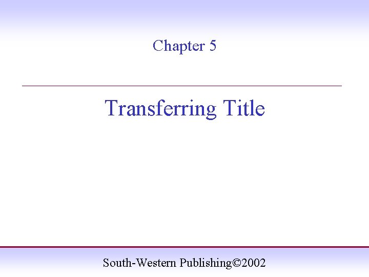 Chapter 5 ____________________ Transferring Title South-Western Publishing© 2002 