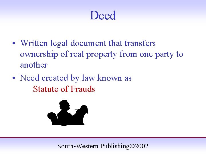 Deed • Written legal document that transfers ownership of real property from one party