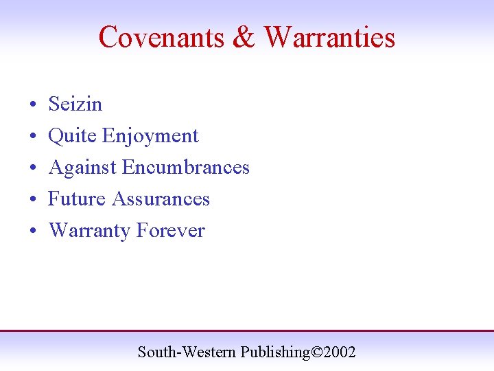 Covenants & Warranties • • • Seizin Quite Enjoyment Against Encumbrances Future Assurances Warranty