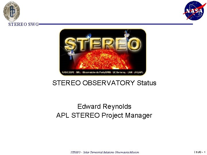 STEREO SWG STEREO OBSERVATORY Status Edward Reynolds APL STEREO Project Manager STEREO - Solar