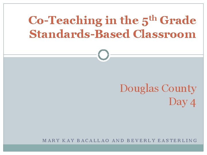 Co-Teaching in the 5 th Grade Standards-Based Classroom Douglas County Day 4 MARY KAY