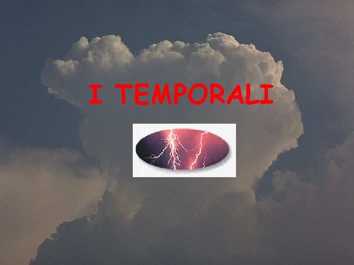 I TEMPORALI 