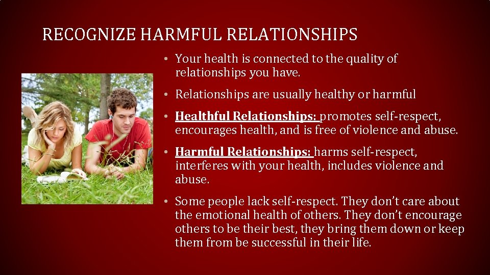 RECOGNIZE HARMFUL RELATIONSHIPS • Your health is connected to the quality of relationships you