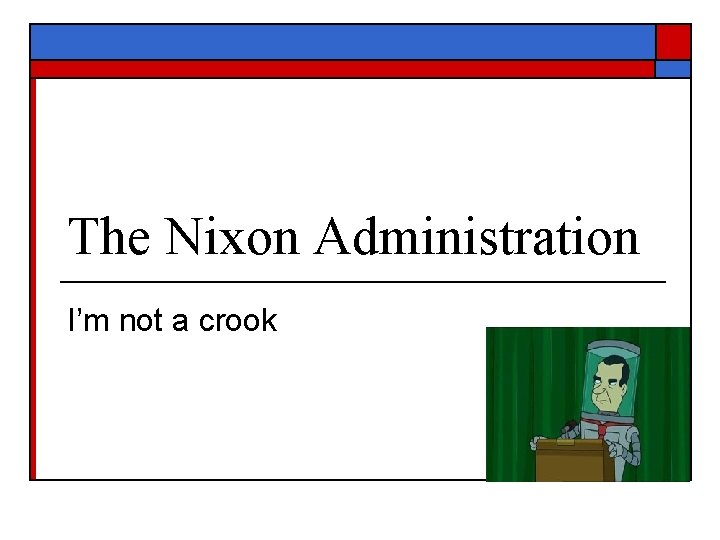 The Nixon Administration I’m not a crook 