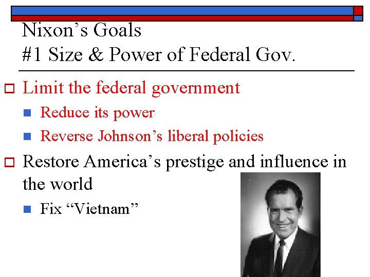 Nixon’s Goals #1 Size & Power of Federal Gov. o Limit the federal government