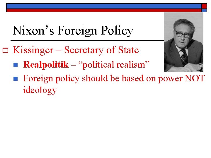 Nixon’s Foreign Policy o Kissinger – Secretary of State n n Realpolitik – “political