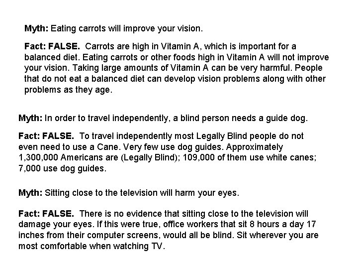 Myth: Eating carrots will improve your vision. Fact: FALSE. Carrots are high in Vitamin