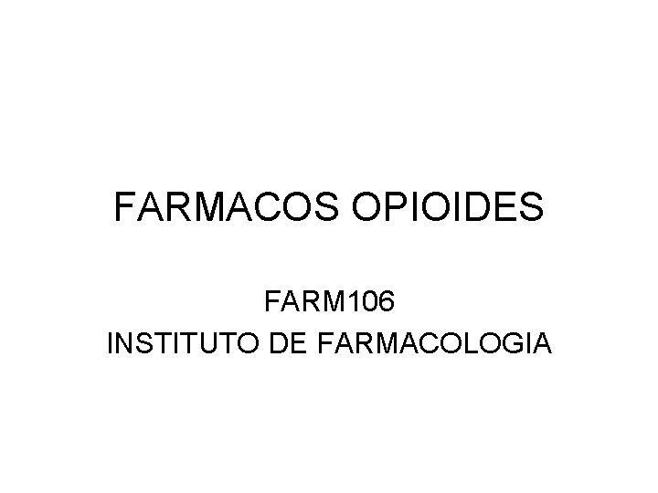 FARMACOS OPIOIDES FARM 106 INSTITUTO DE FARMACOLOGIA 