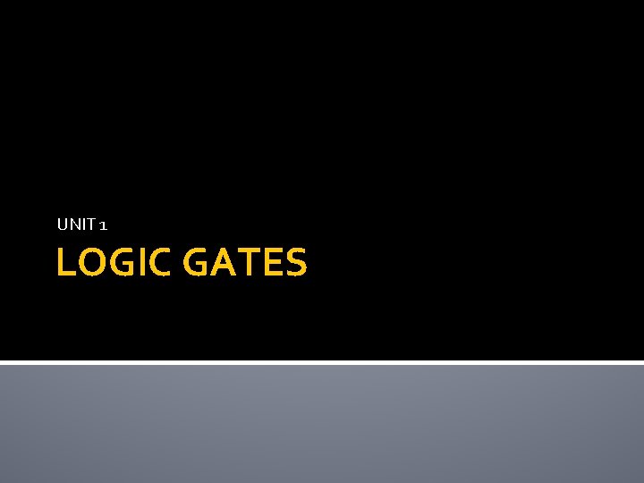 UNIT 1 LOGIC GATES 