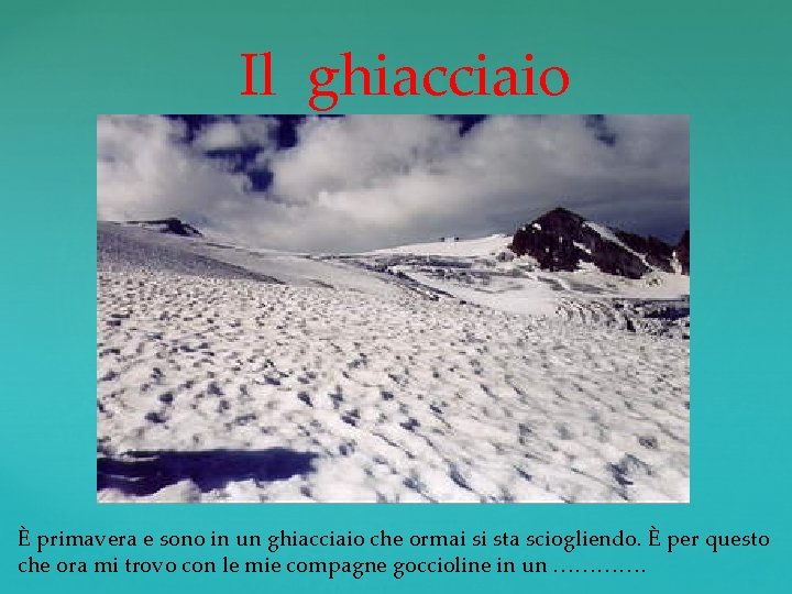 Il ghiacciaio È primavera e sono in un ghiacciaio che ormai si sta sciogliendo.