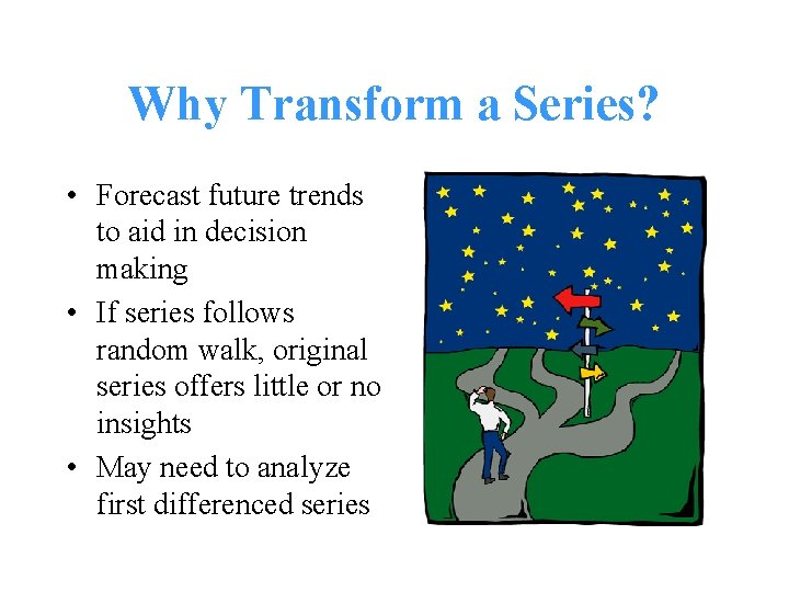 Why Transform a Series? • Forecast future trends to aid in decision making •