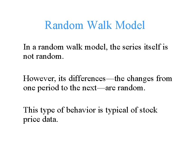 Random Walk Model In a random walk model, the series itself is not random.