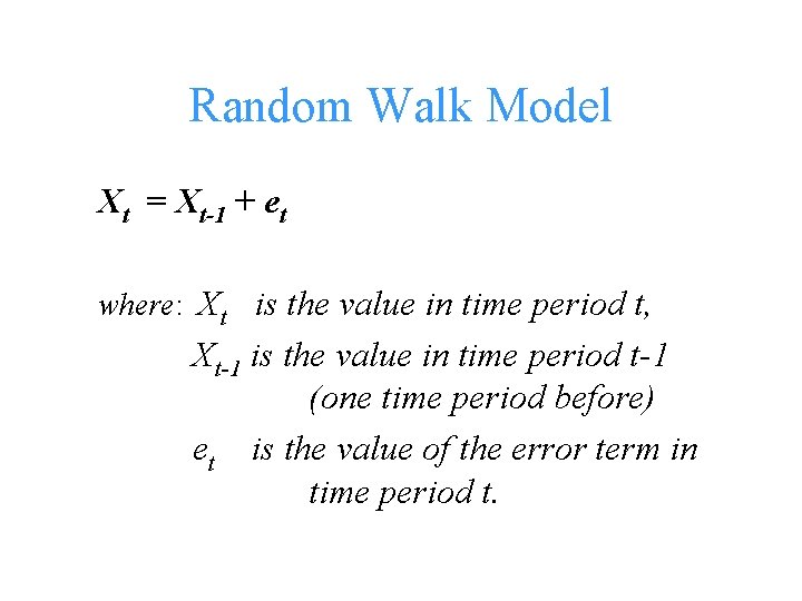 Random Walk Model Xt = Xt-1 + et where: Xt is the value in