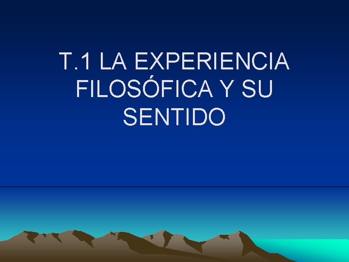 T 1 LA EXPERIENCIA FILOSFICA Y SU SENTIDO