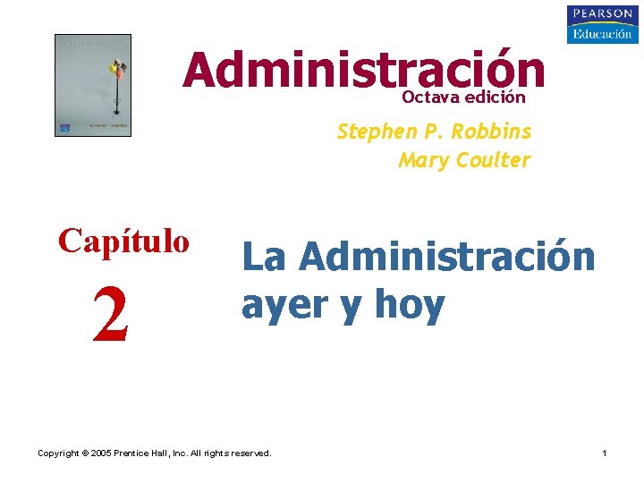 Administración Octava edición Stephen P. Robbins Mary Coulter Capítulo 2 La Administración ayer y