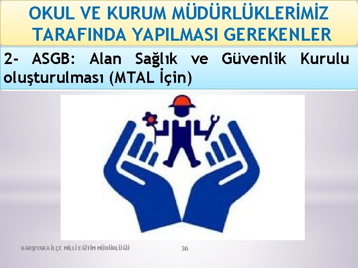 OKUL VE KURUM MÜDÜRLÜKLERİMİZ TARAFINDA YAPILMASI GEREKENLER 2 - ASGB: Alan Sağlık ve Güvenlik