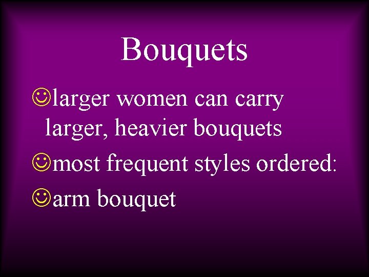 Bouquets Jlarger women carry larger, heavier bouquets Jmost frequent styles ordered: Jarm bouquet 