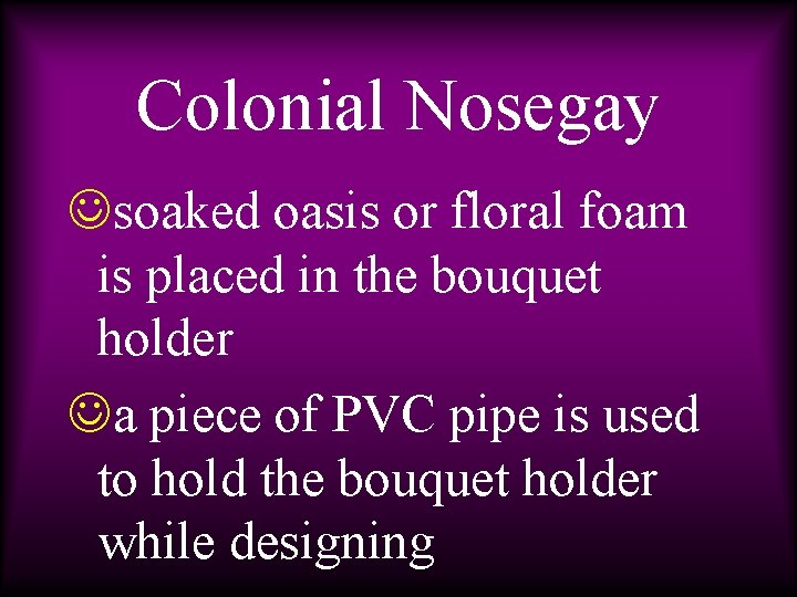 Colonial Nosegay Jsoaked oasis or floral foam is placed in the bouquet holder Ja