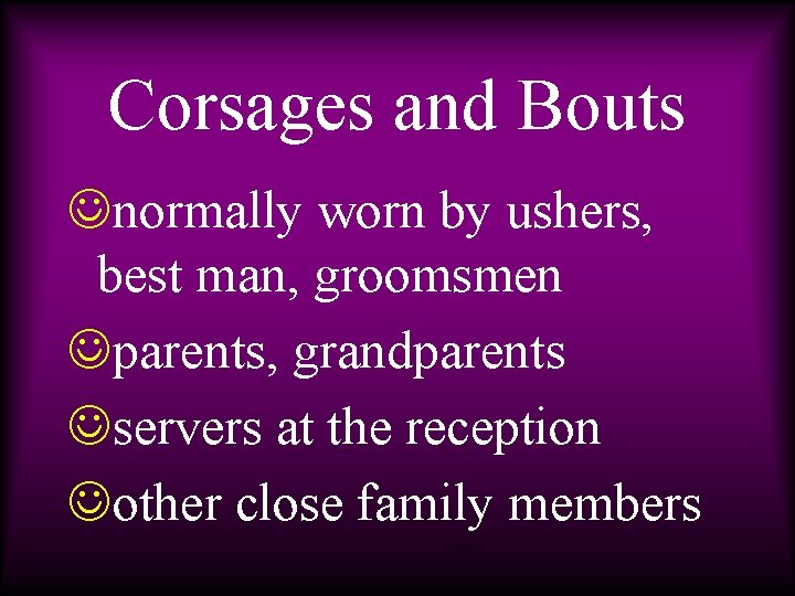 Corsages and Bouts Jnormally worn by ushers, best man, groomsmen Jparents, grandparents Jservers at