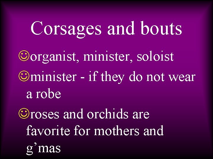 Corsages and bouts Jorganist, minister, soloist Jminister - if they do not wear a
