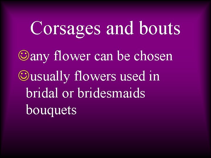 Corsages and bouts Jany flower can be chosen Jusually flowers used in bridal or