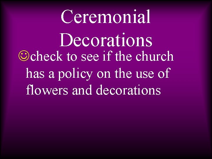 Ceremonial Decorations Jcheck to see if the church has a policy on the use