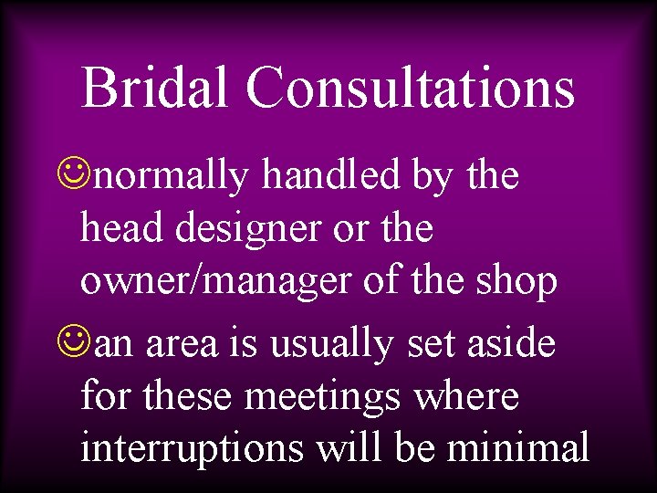 Bridal Consultations Jnormally handled by the head designer or the owner/manager of the shop