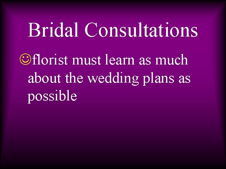 Bridal Consultations Jflorist must learn as much about the wedding plans as possible 
