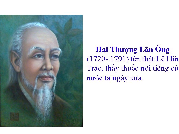 Hải Thượng Lãn Ông: (1720 - 1791) tên thật Lê Hữu Trác, thầy thuốc